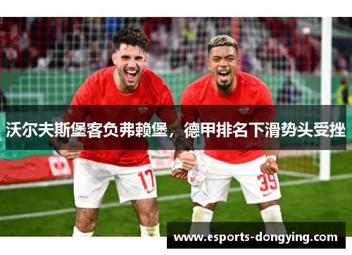沃尔夫斯堡客负弗赖堡，德甲排名下滑势头受挫